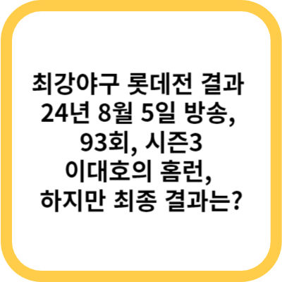 최강야구 롯데전 결과 (24년 8월 5일 방송, 93회, 시즌3) - 이대호의 홈런, 하지만 최종 결과는