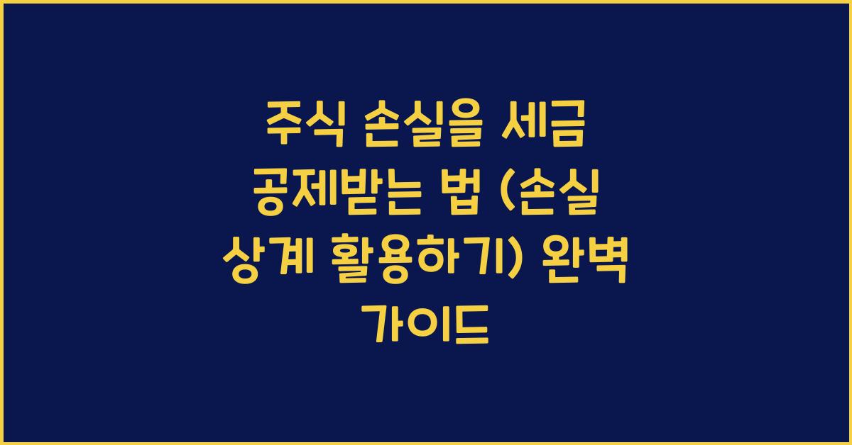 주식 손실을 세금 공제받는 법 (손실 상계 활용하기)
