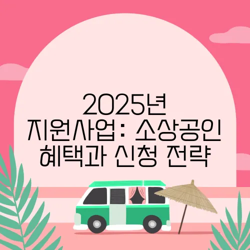 2025년 지원사업: 소상공인 혜택과 신청 전략