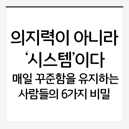 의지력이 아니라 &lsquo;시스템&rsquo;이다: 매일 꾸준함을 유지하는 사람들의 6가지 비밀