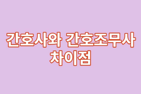 간호사와 간호조무사의 차이점