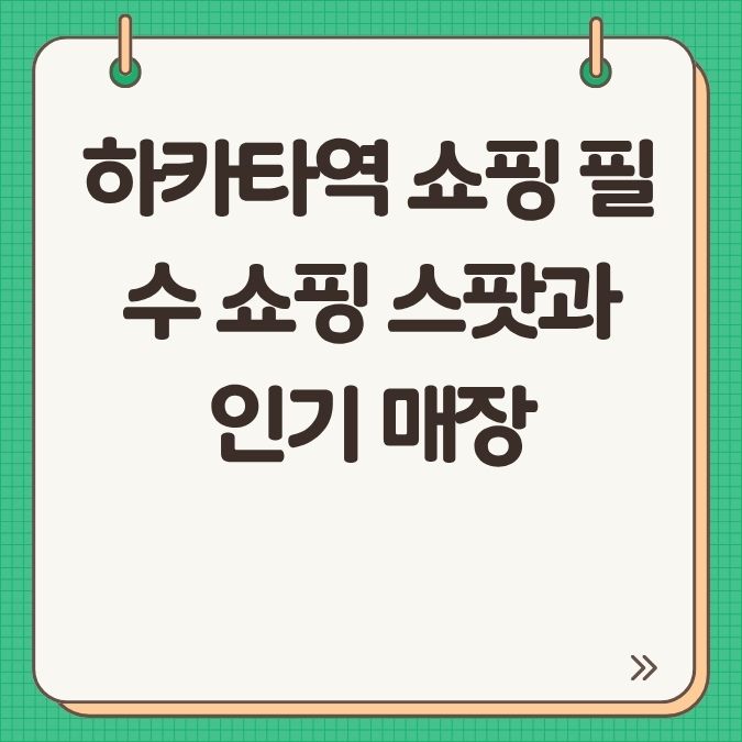 하카타역 쇼핑 필수 쇼핑 스팟과 인기 매장