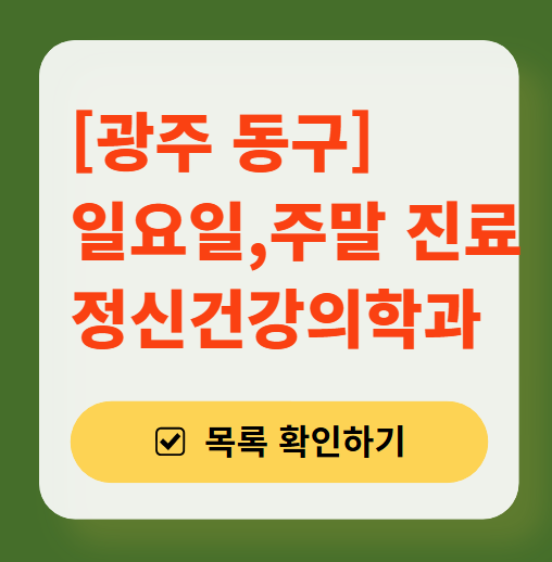 광주 동구 주말 일요일 진료 정신과(정신건강의학과) 추천 리스트 ❘ 토요일, 공휴일 문 여는 병원 목록