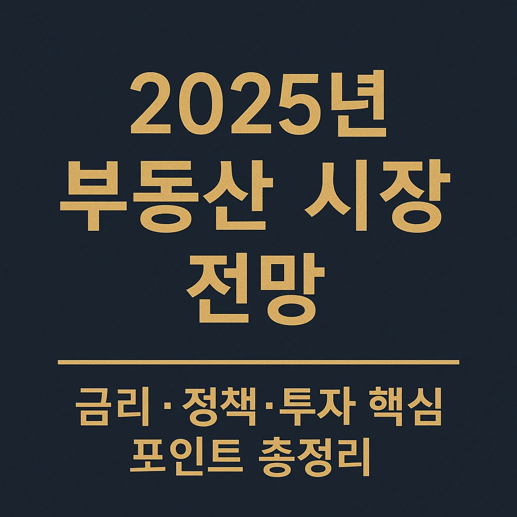 2025년_부동산_시장_전망:_금리&middot;정책&middot;투자_핵심_포인트_총정리
