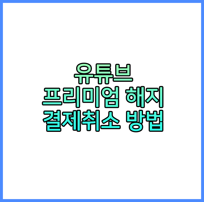유튜브 프리미엄 해지, 결제취소 방법