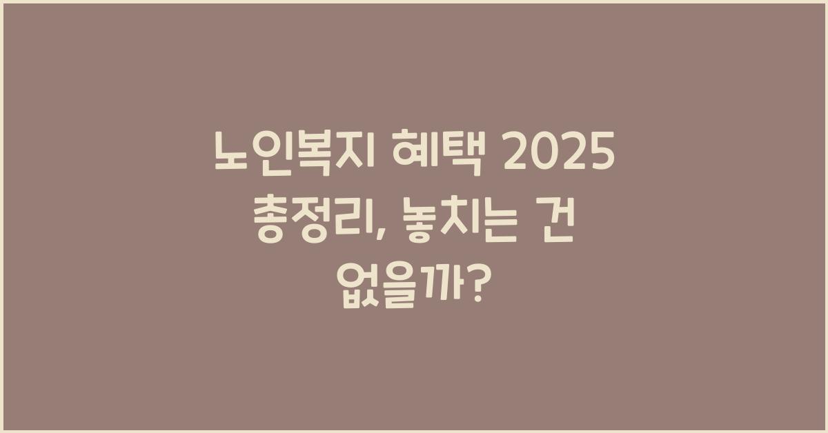노인복지 혜택 2025 총정리