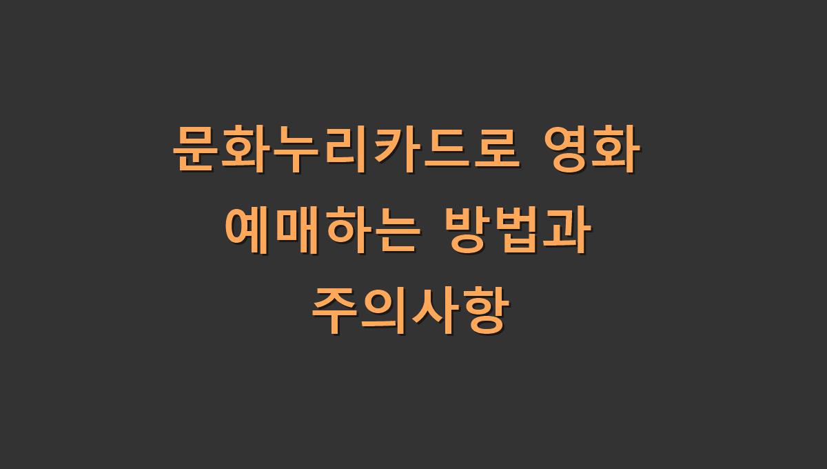 문화누리카드로 영화 예매하는 방법과 주의사항