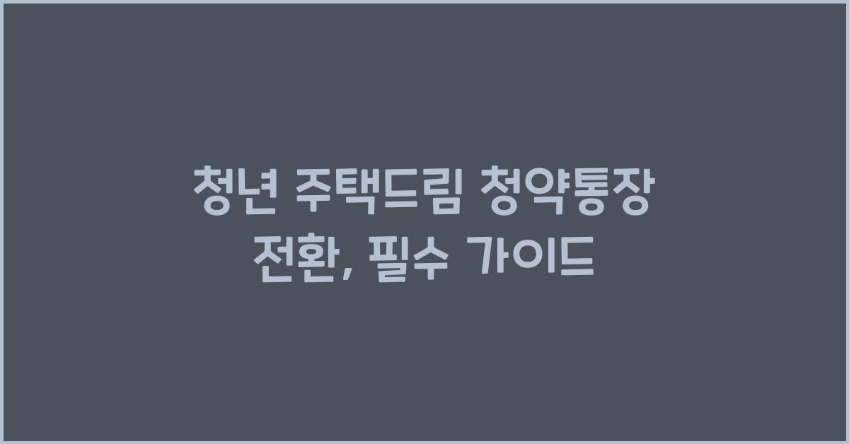 청년 주택드림 청약통장 전환