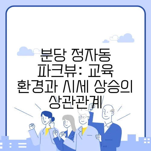 분당 정자동 파크뷰: 교육 환경과 시세 상승의 상관관계