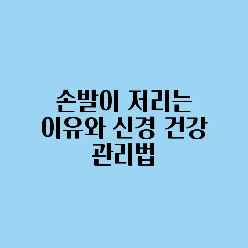 손발이 저리는 이유와 신경 건강 관리법