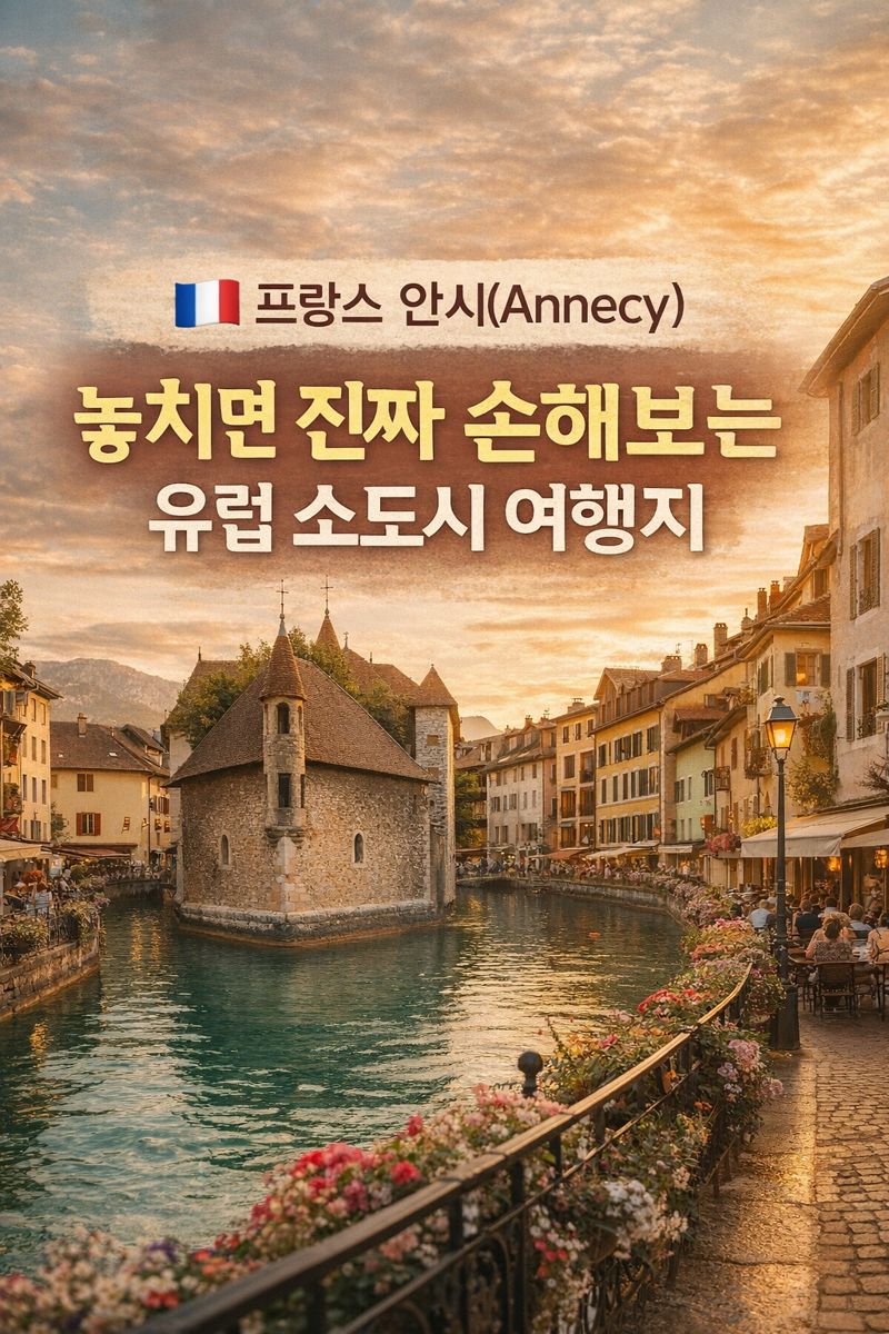 프랑스 안시(Annecy) – 알프스 호수의 숨은 보석, 놓치면 손해보는 유럽 소도시 여행지
