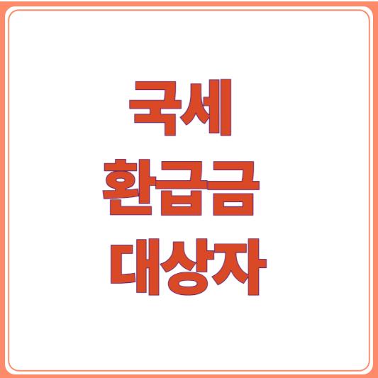 국세청 환급금 조회로 내 돈 찾기! 국세 환급금 대상자 쉽게 확인하기
