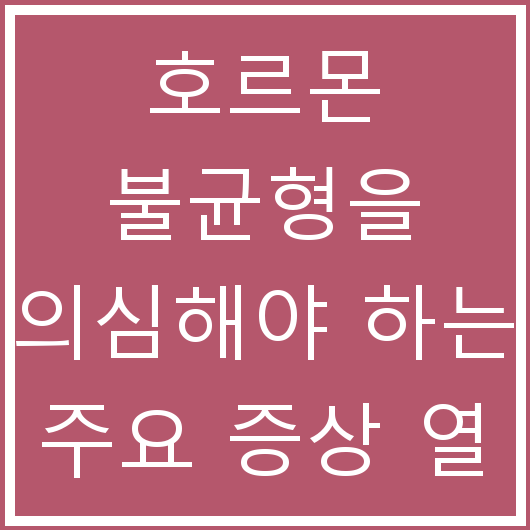 호르몬 불균형을 의심해야 하는 주요 증상 열 가지
