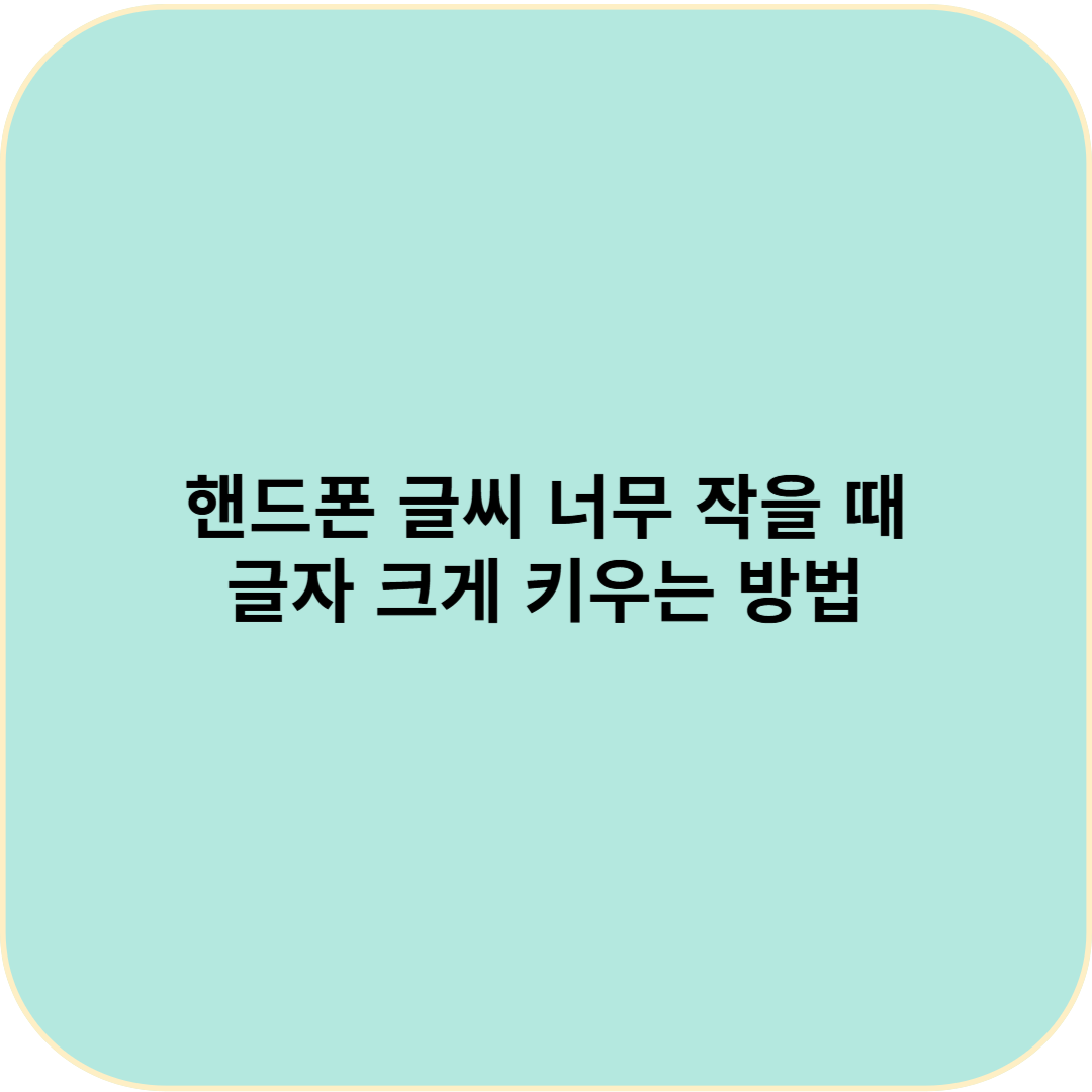 핸드폰 글씨 너무 작을 때
글자 크게 키우는 방법