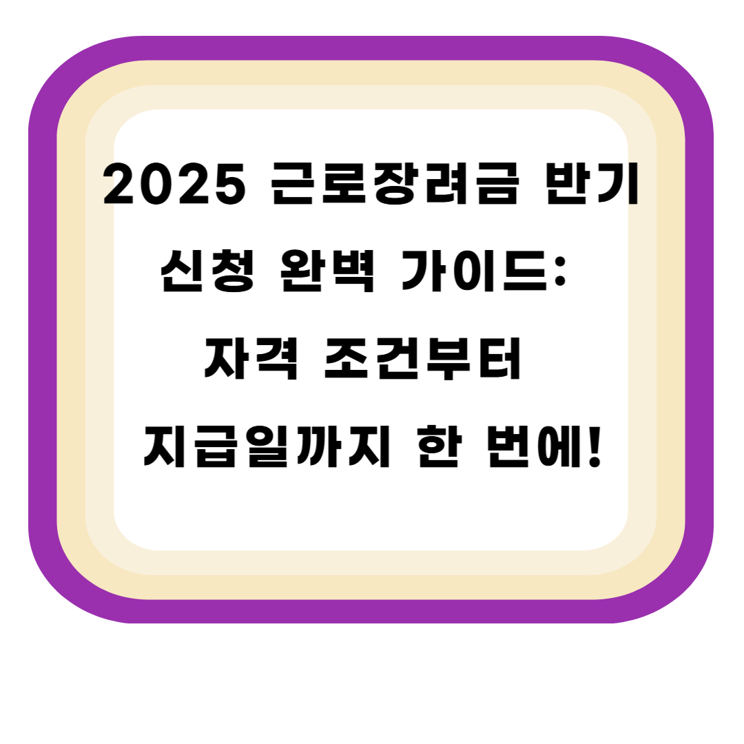 2025 근로장려금 반기 신청 완벽 가이드: 자격 조건부터 지급일까지 한 번에!