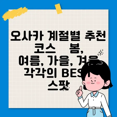 오사카 계절별 추천 코스 – 봄, 여름, 가을, 겨울 각각의 BEST 스팟