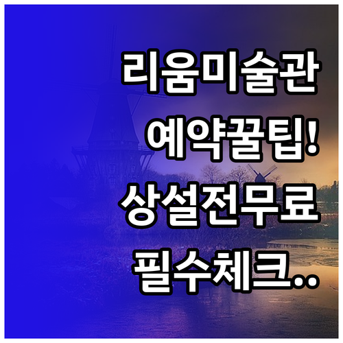 리움미술관 예약 방법 및 무료 상설전..