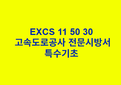 EXCS 11 50 30특수기초 한국고속도로공사 전문 시방서
