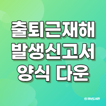 출퇴근재해발생신고서 양식 다운 가해상대방 서식