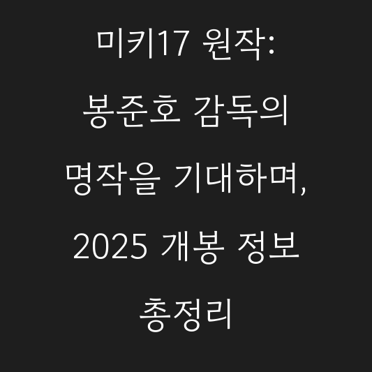 미키17 원작: 봉준호 감독의 명작을 기대하며, 2025 개봉 정보 총정리 대표 이미지