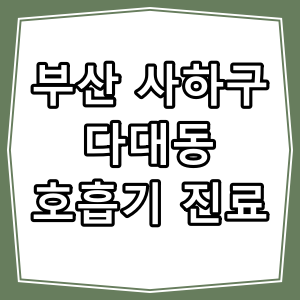 부산시 사하구 다대동 호흡기 내과 진료 동네 병원