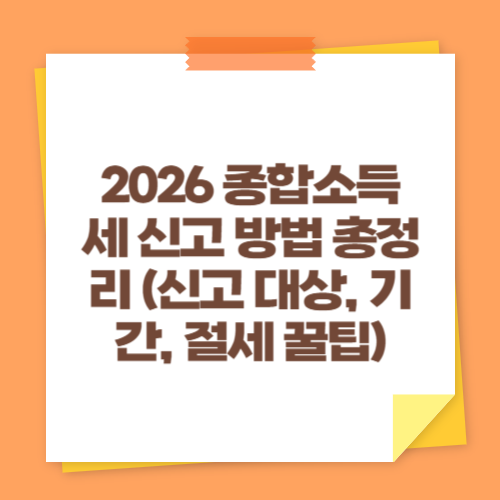 2026 종합소득세 신고 방법 총정리 (신고 대상, 기간, 절세 꿀팁)