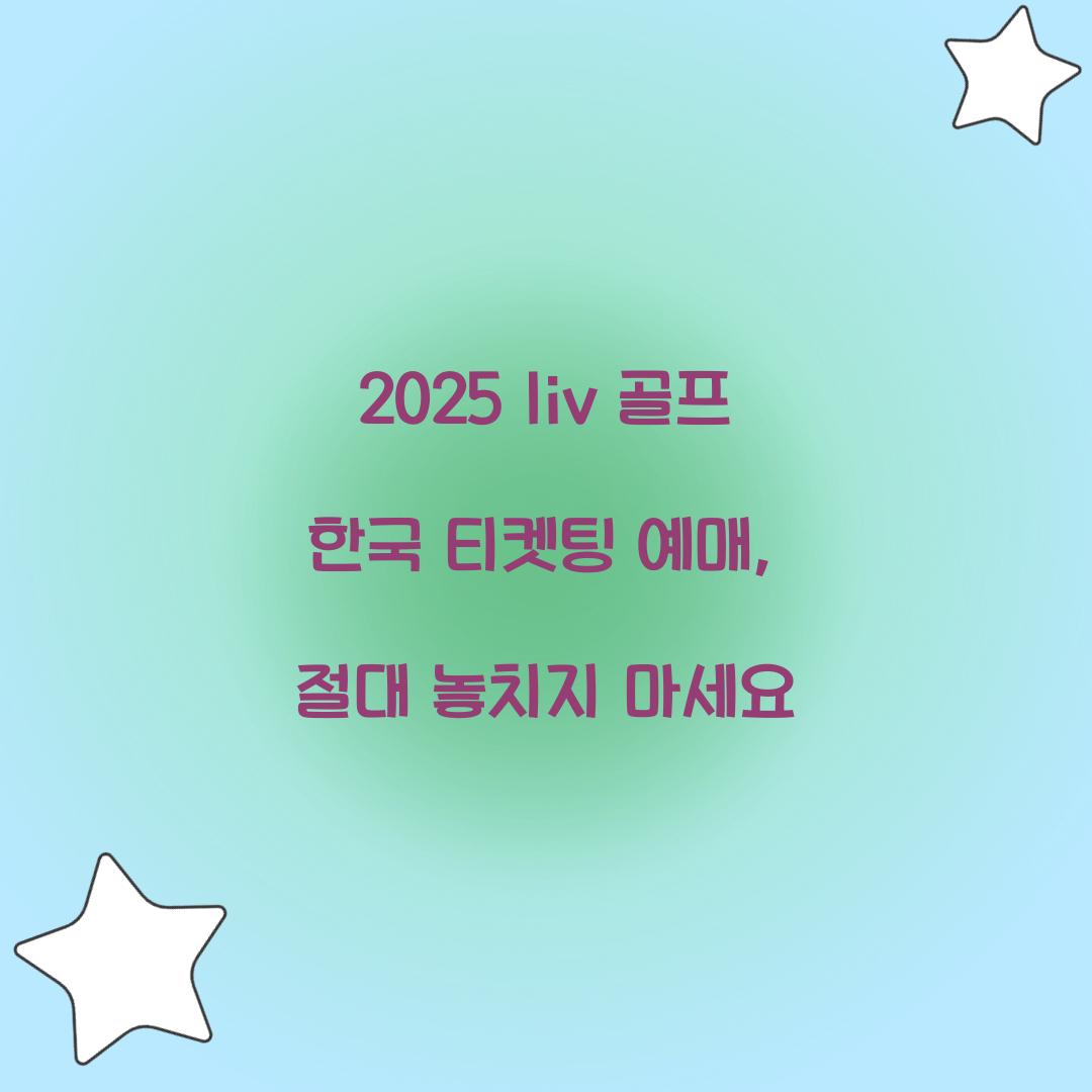 2025 liv 골프 한국 티켓팅 예매