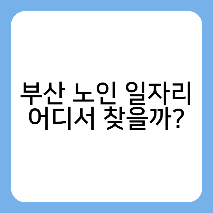 썸네일 : 부산 노인 일자리 어디서 찾을까?