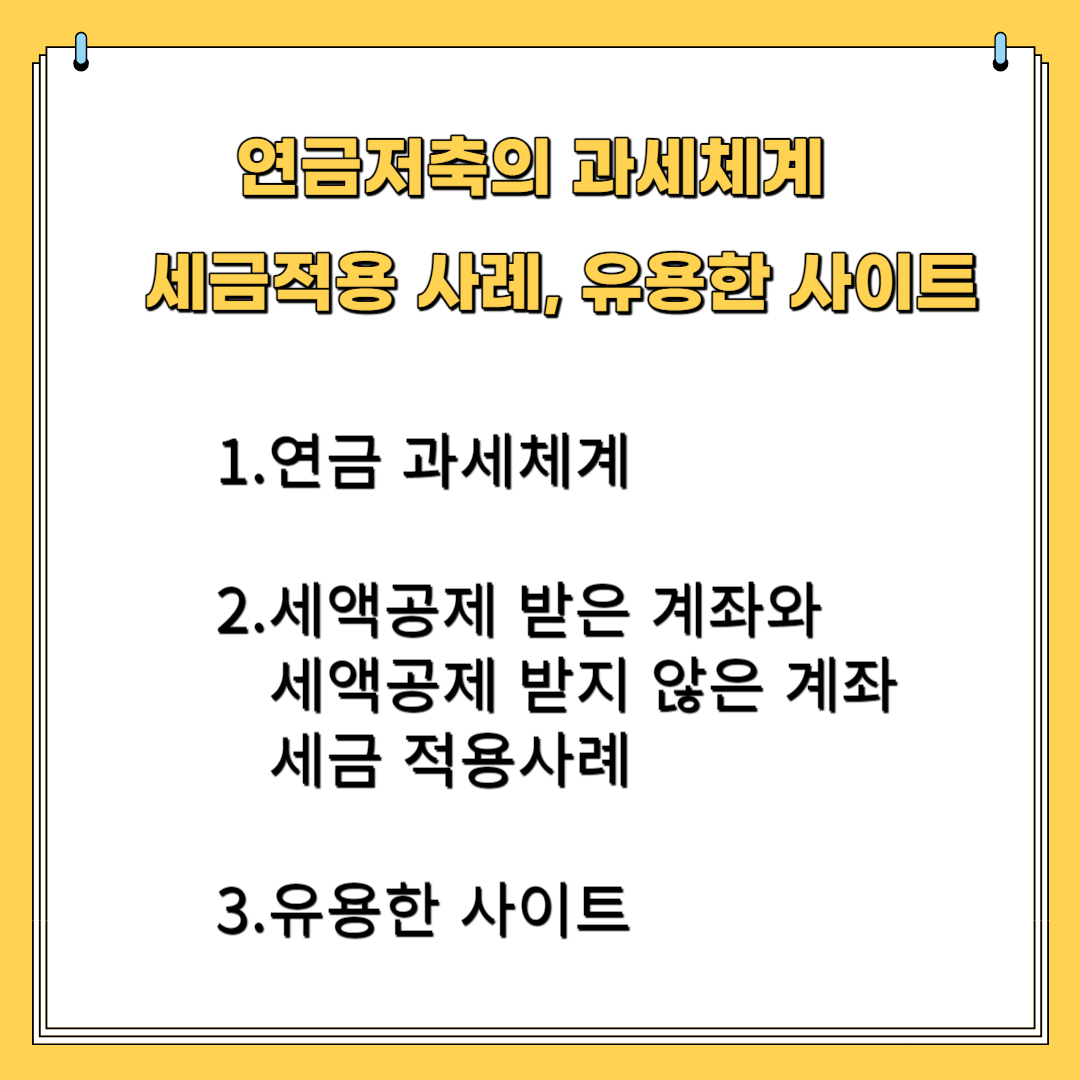 연금 저축의 과세 체계, 세금 적용 사례, 유용한 사이트 1. 연금 과세 체계, 2. 세액 공제 받은 계좌와 세액 공제 받지 않은 계좌 적용 사례 3. 유용한 사이트