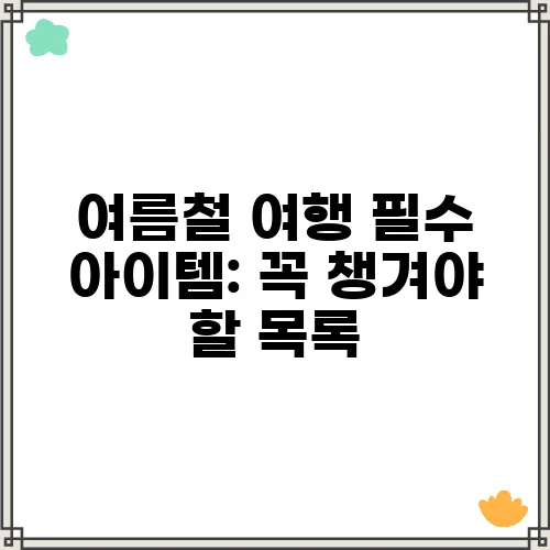 여름철 여행 필수 아이템: 꼭 챙겨야 할 목록