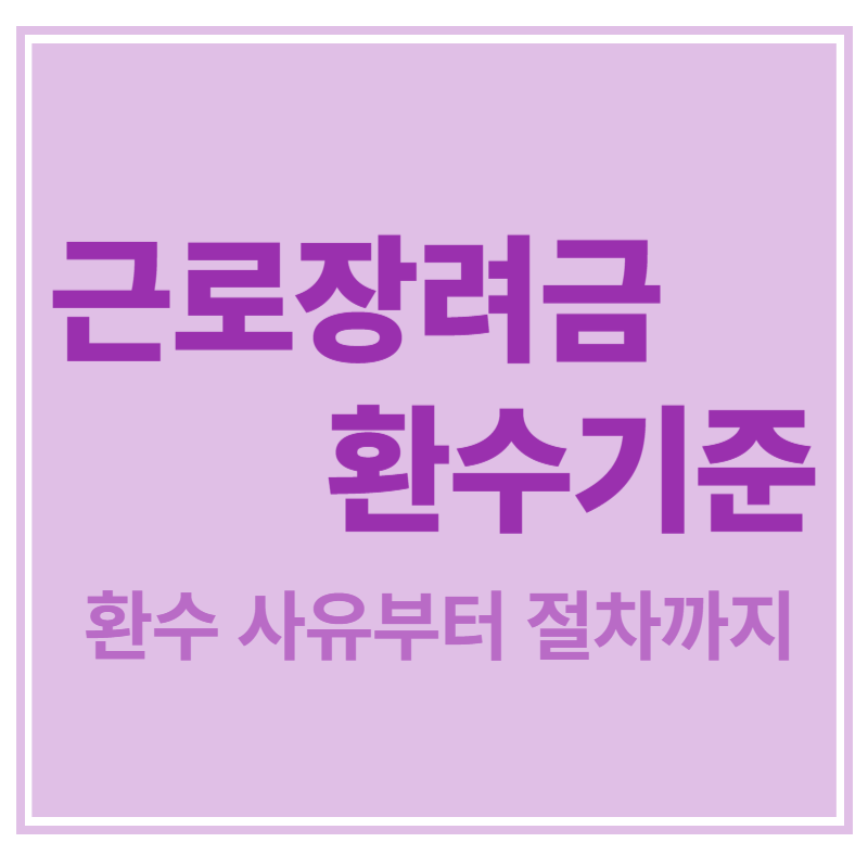 근로장려금 환수기준 환수 사유부터 절차까지에 대한 표어