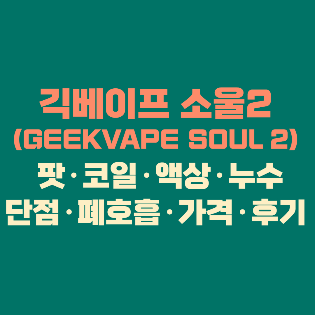 🔥 긱베이프 소울2(GEEKVAPE SOUL 2) 올인원 리뷰 │ 팟·코일·액상·누수·단점·폐호흡·가격·후기 + 공식 사이트 링크 완전정리 (2025 최신판)