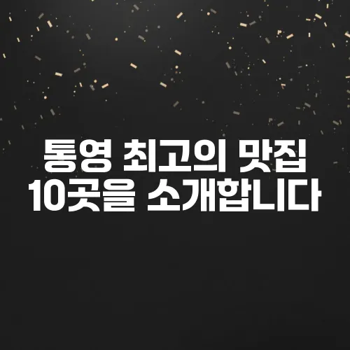 통영 최고의 맛집 10곳을 소개합니다