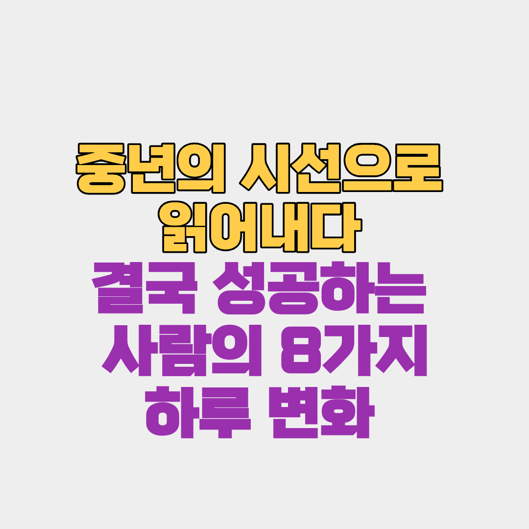 결국 성공하는 사람의 8가지 하루 변화, 중년의 시선으로 읽어내다