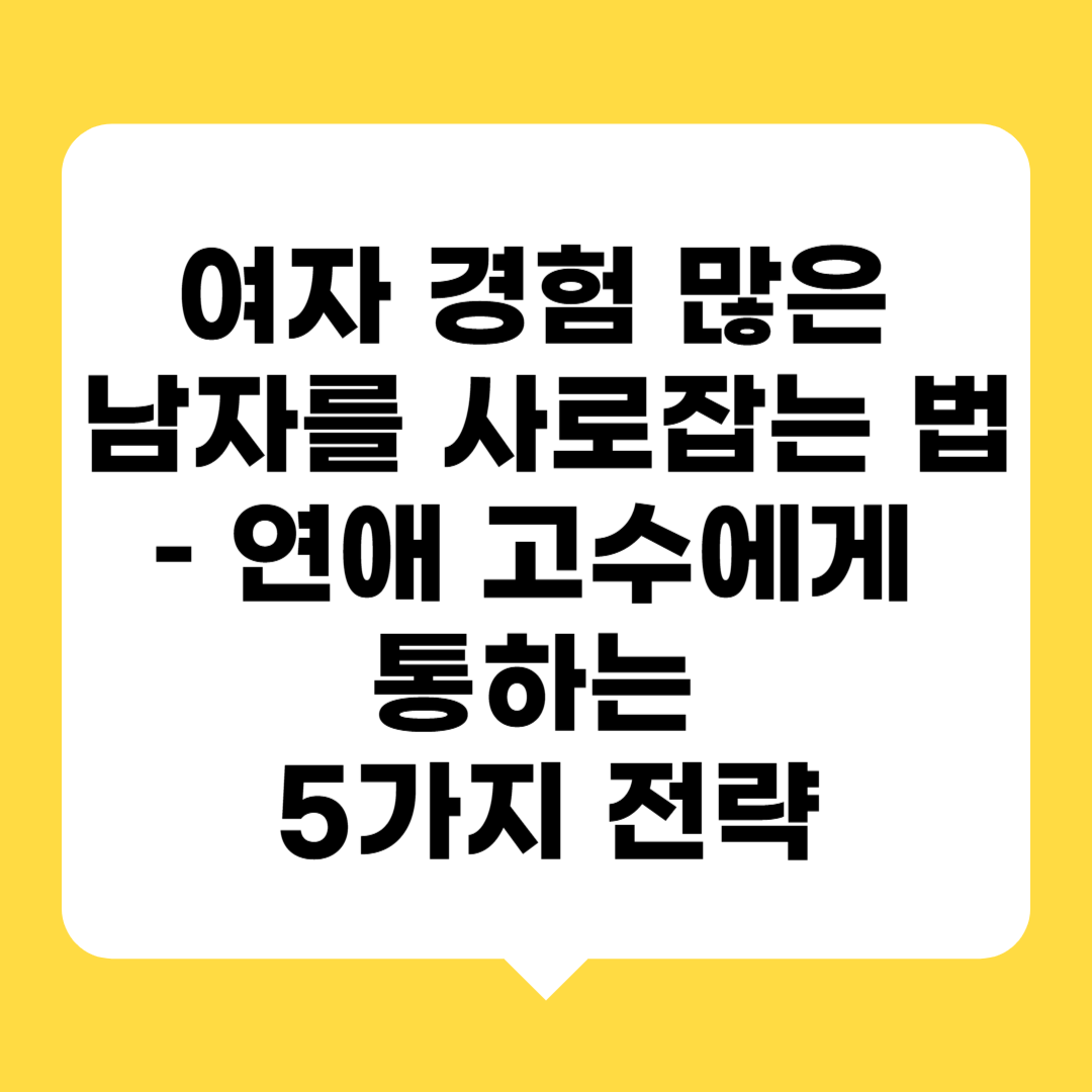 여자 경험 많은 남자를 사로잡는 법 &ndash; 연애 고수에게 통하는 5가지 전략