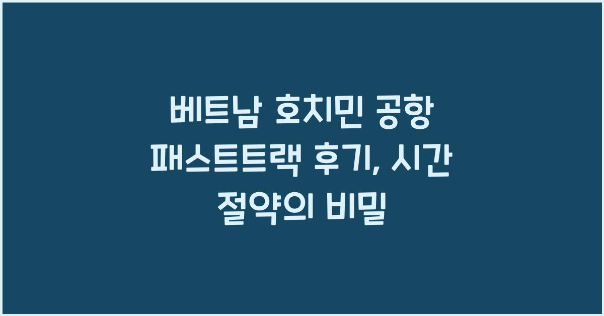 베트남 호치민 공항 패스트트랙 후기