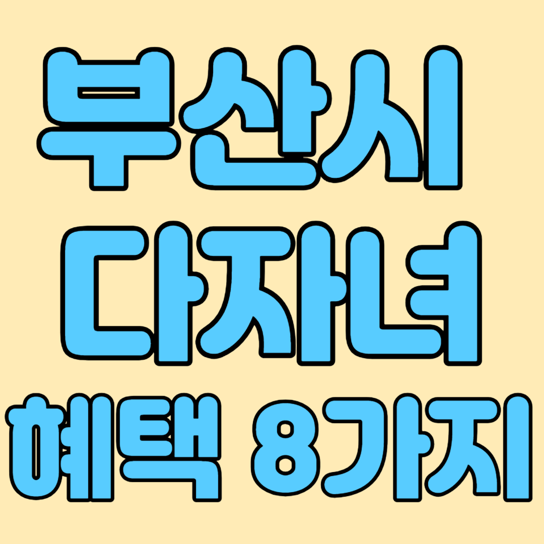 부산시 다자녀 혜택 8가지