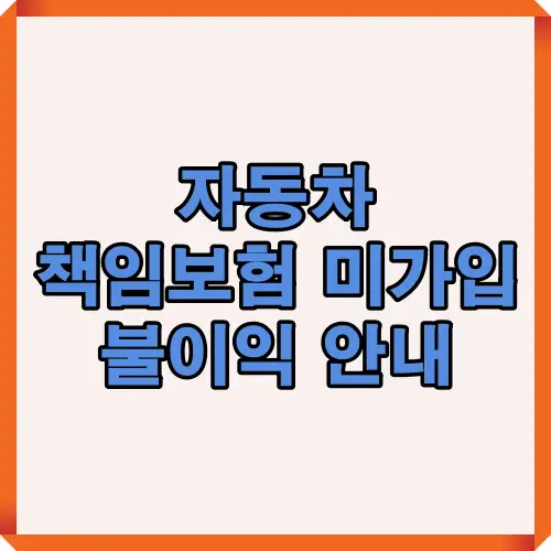 자동차 책임보험 미가입 시 발생할 수 있는 불이익과 위험 요소를 알기 쉽게 정리한 썸네일 이미지로 운전자 필수 정보 제공
