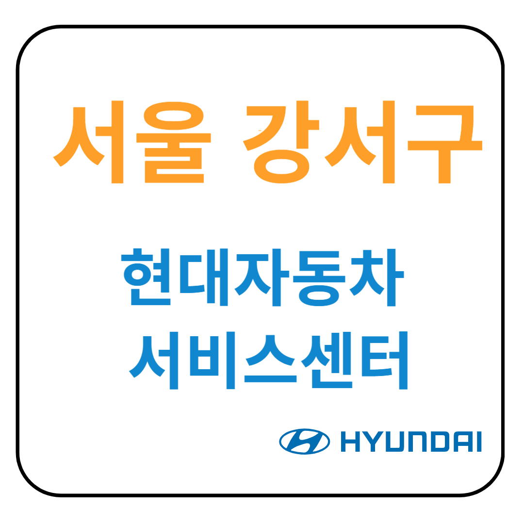 서울 강서구 현대자동차 서비스센터(블루핸즈) 위치,예약,수리 가능 서비스 안내