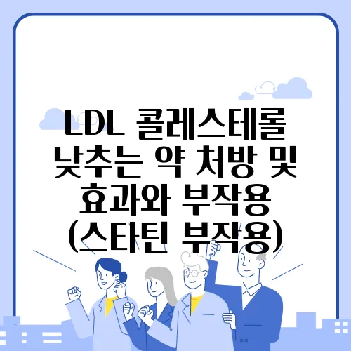 LDL 콜레스테롤 낮추는 약 처방 및 효과와 부작용 (스타틴 부작용)