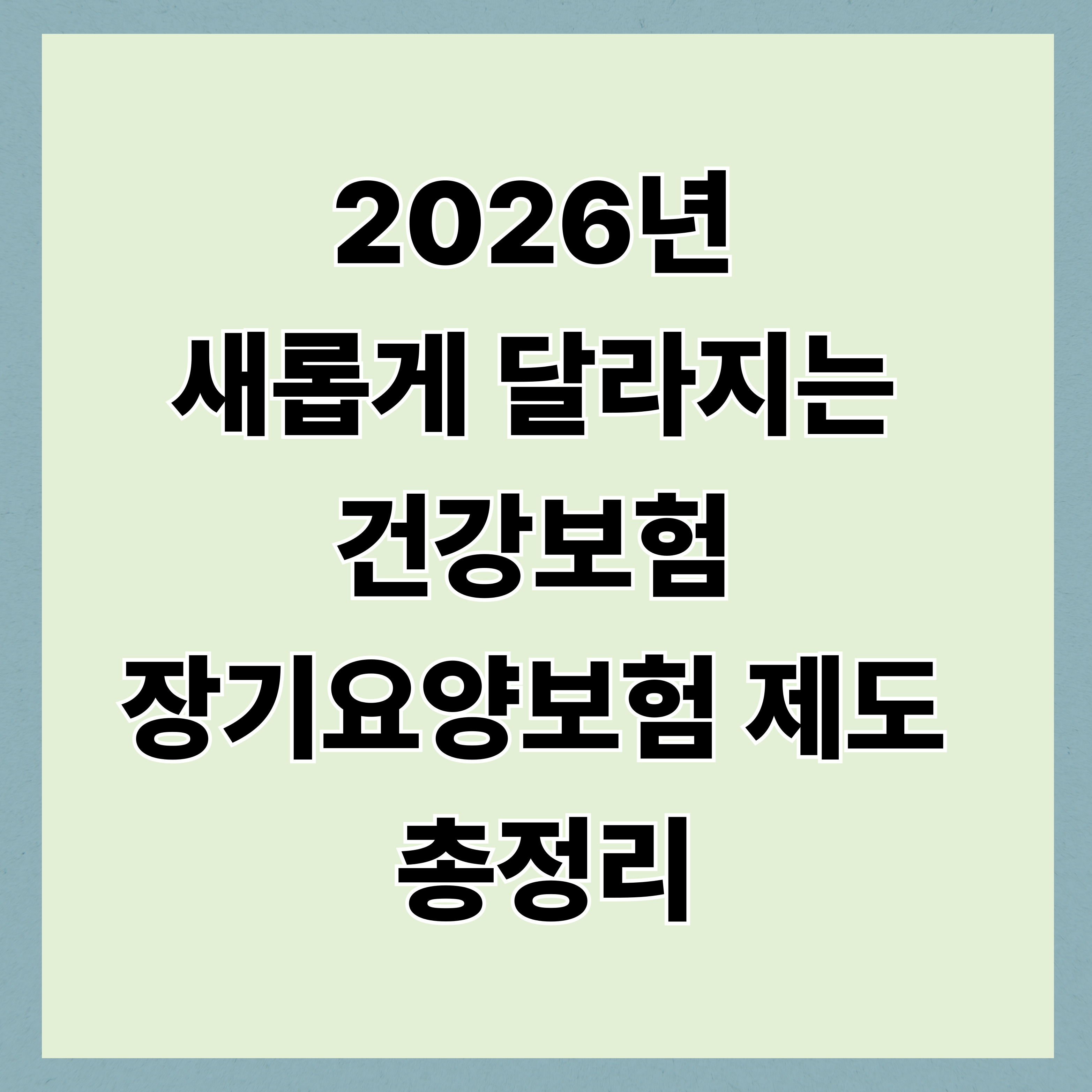 2026년 새롭게 달라지는 건강보험 장기요양보험 제도 총정리