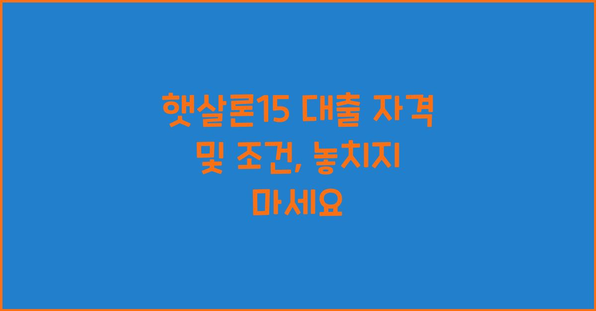 햇살론15 대출 자격 및 조건