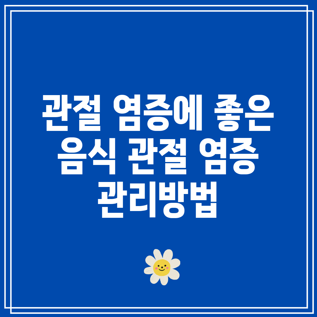 관절 염증에 좋은 음식 관절 염증 관리방법