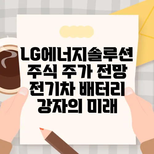 LG에너지솔루션 주식 주가 전망 전기차 배터리 강자의 미래