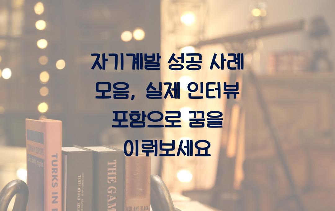 자기계발 성공 사례 모음, 실제 인터뷰 포함