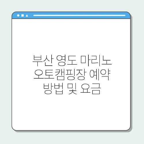 부산 영도 마리노 오토캠핑장 예약 방법 및 요금, 시설 이용 알아보기