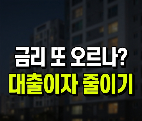 주담대 금리 다시 오르나? 중년 가구가 지금 줄여야 할 대출이자 5가지
