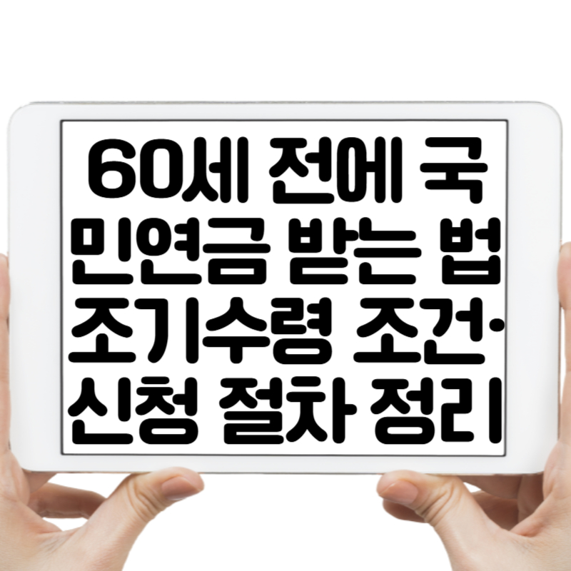 60세 전에 국민연금 받는 법 조기수령 조건·신청 절차 총정리