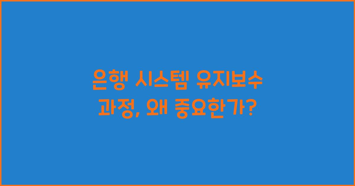 은행 시스템 유지보수 과정