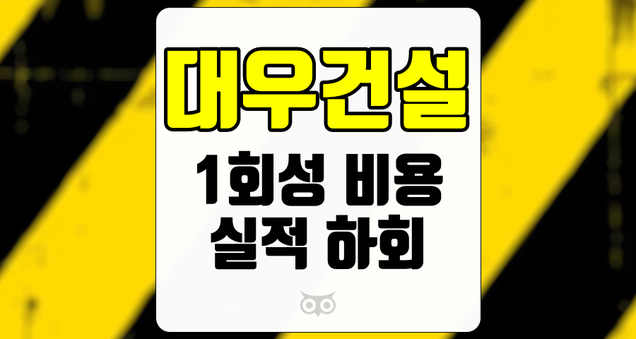 대우건설, 비용 조정과 1회성 비용으로 인한 실적 감소